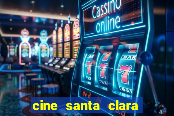 cine santa clara filme em cartaz